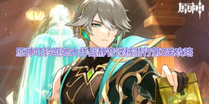 原神叮铃哐啷大作战静音谍械潜行第3关攻略