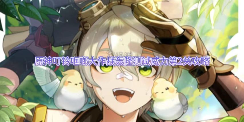 原神叮铃哐啷大作战轰隆测试威力第2关攻略